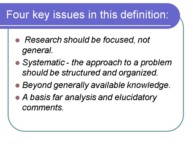 Four key issues in this definition:   Research should be focused, not general.